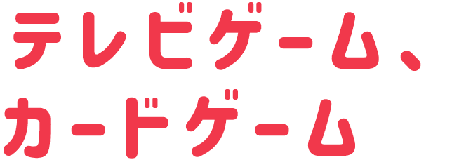 テレビゲーム、カードゲーム